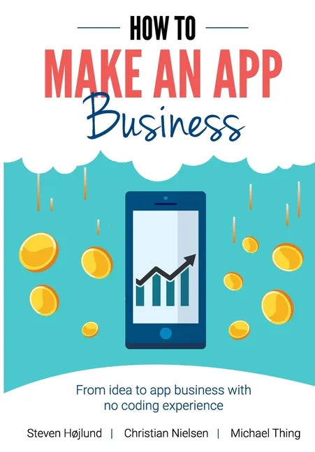 How to Make an App Business: From Idea to App Business with No Coding Experience - Paperback