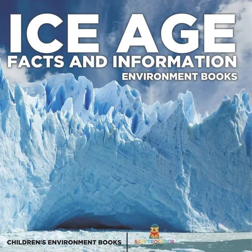 Ice Age Facts and Information - Environment Books Children's Environment Books - Paperback