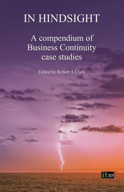 In Hindsight: A Compendium of Business Continuity Case Studies - Paperback