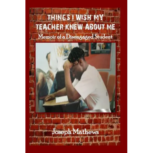 Things I Wish My Teacher Knew About Me: Memoir of a Disengaged Student - Paperback