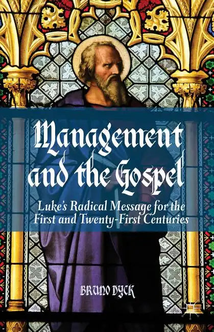 Management and the Gospel: Luke's Radical Message for the First and Twenty-First Centuries - Hardcover