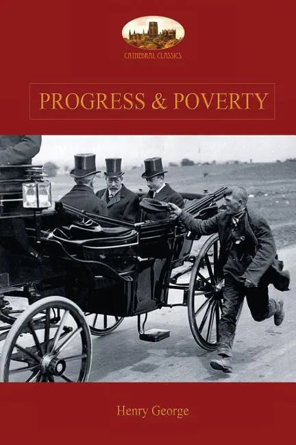 Progress and Poverty: An Inquiry into the Cause of Increase of Want with Increase of Wealth: The Remedy - Paperback