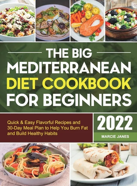 The Big Mediterranean Diet Cookbook for Beginners: Quick & Easy Flavorful Recipes and 30-Day Meal Plan to Help You Burn Fat and Build Healthy Habits - Hardcover