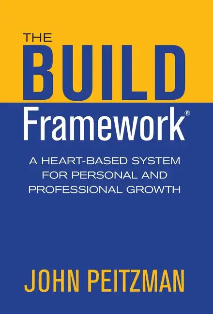 The BUILD Framework: A Heart-Based System for Personal and Professional Growth - Hardcover
