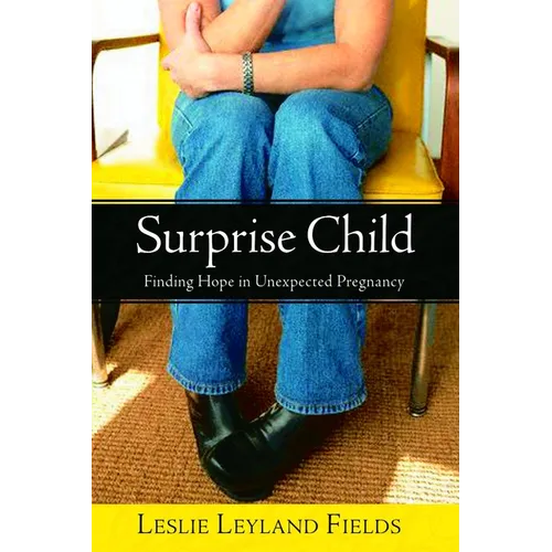 Surprise Child: Finding Hope in Unexpected Pregnancy - Paperback