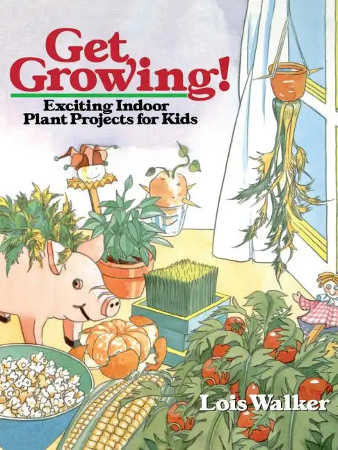 Get Growing!: Exciting Indoor Plant Projects for Kids - Paperback