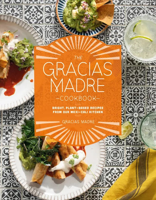 The Gracias Madre Cookbook: Bright, Plant-Based Recipes from Our Mexi-Cali Kitchen - Hardcover