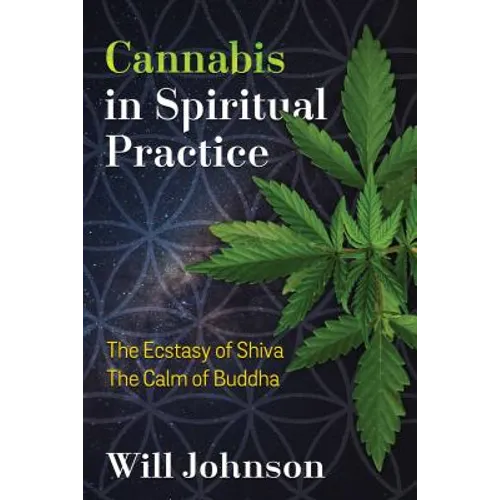 Cannabis in Spiritual Practice: The Ecstasy of Shiva, the Calm of Buddha - Paperback