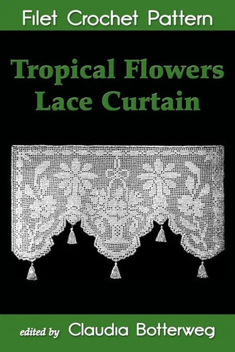 Tropical Flowers Lace Curtain Filet Crochet Pattern: Complete Instructions and Chart - Paperback