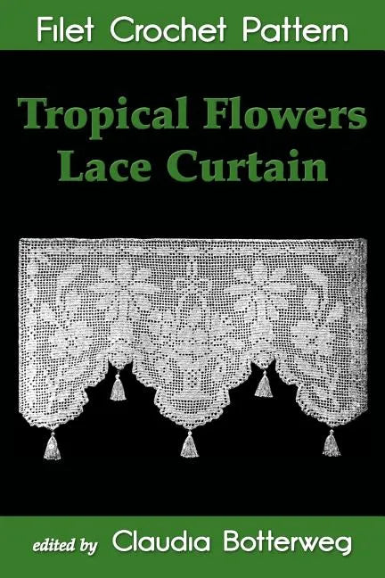 Tropical Flowers Lace Curtain Filet Crochet Pattern: Complete Instructions and Chart - Paperback