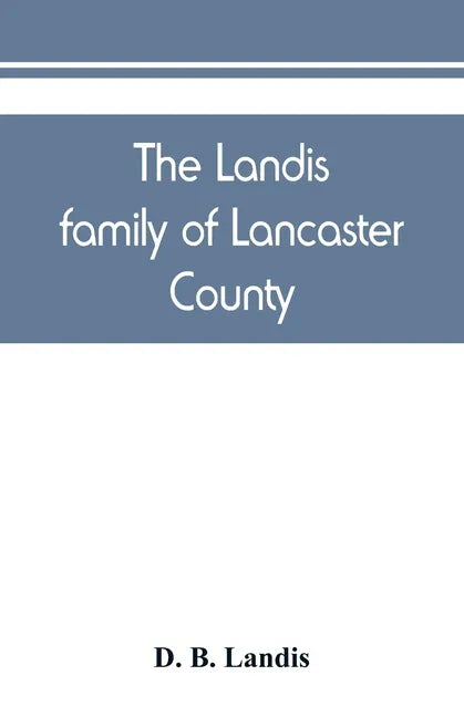 The Landis family of Lancaster County: a comprehensive history of the Landis folk from the martyrs' era to the arrival of the first Swiss settlers, gi - Paperback