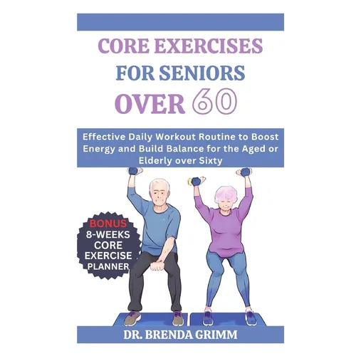 Core Exercises for Seniors Over 60: Effective Daily Workout Routine to Boost Energy and Build Balance for the Aged or Elderly over Sixty - Paperback