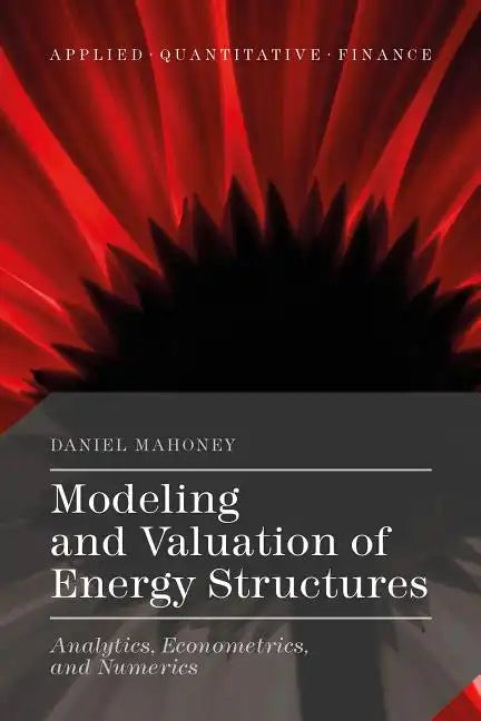 Modeling and Valuation of Energy Structures: Analytics, Econometrics, and Numerics - Hardcover