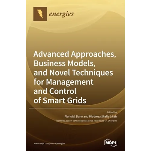 Advanced Approaches, Business Models, and Novel Techniques for Management and Control of Smart Grids - Hardcover