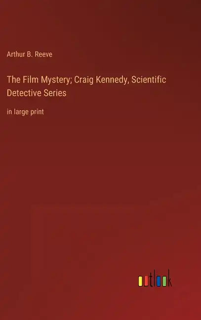 The Film Mystery; Craig Kennedy, Scientific Detective Series: in large print - Hardcover