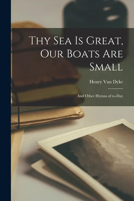 Thy Sea is Great, Our Boats Are Small: and Other Hymns of To-day - Paperback