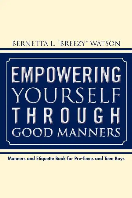 Empowering Yourself Through Good Manners: For Pre-Teen and Teen Boys - Paperback