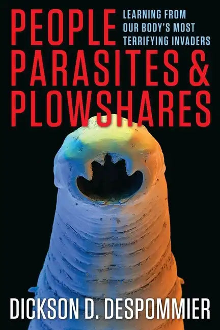 People, Parasites, and Plowshares: Learning from Our Body's Most Terrifying Invaders - Hardcover