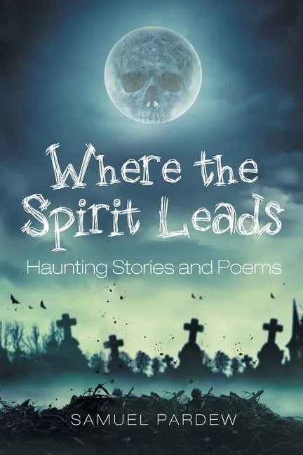 Where the Spirit Leads: Haunting Stories and Poems - Paperback