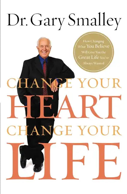 Change Your Heart, Change Your Life: How Changing What You Believe Will Give You the Great Life You've Always Wanted - Paperback