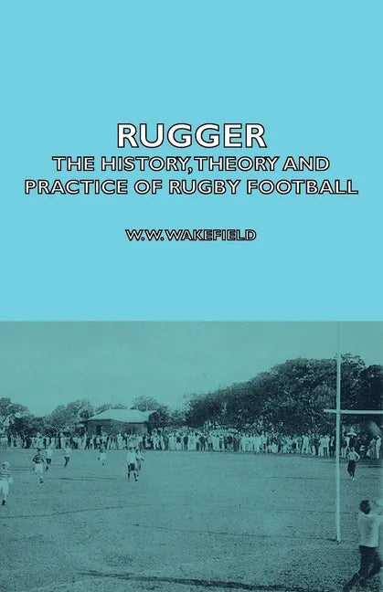 Rugger - The History, Theory and Practice of Rugby Football - Paperback