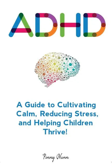 Adhd: A Guide to Cultivating Calm, Reducing Stress, and Helping Children Thrive! - Paperback