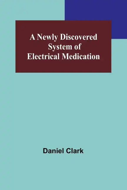 A Newly Discovered System of Electrical Medication - Paperback