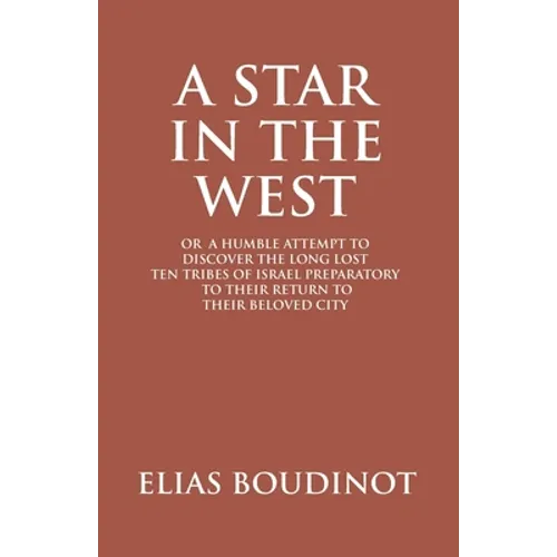 A Star In The West Or A Humble Attempt To Discover The Long Lost Ten Tribes Of Israel, Preparatory To Their Return To Their Beloved City Jerusalem: Pr - Paperback