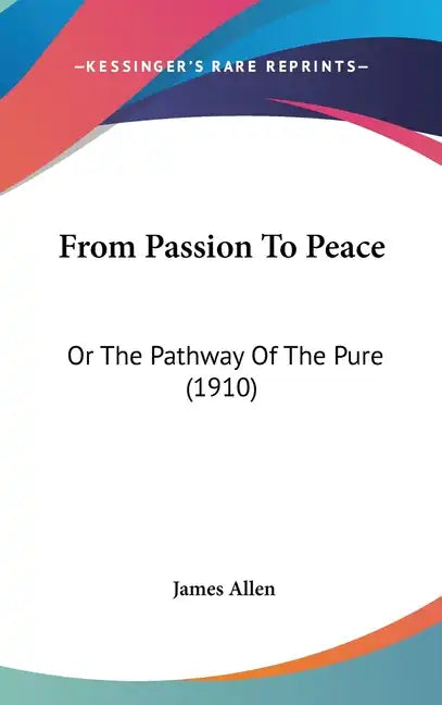 From Passion to Peace: Or the Pathway of the Pure (1910) - Hardcover