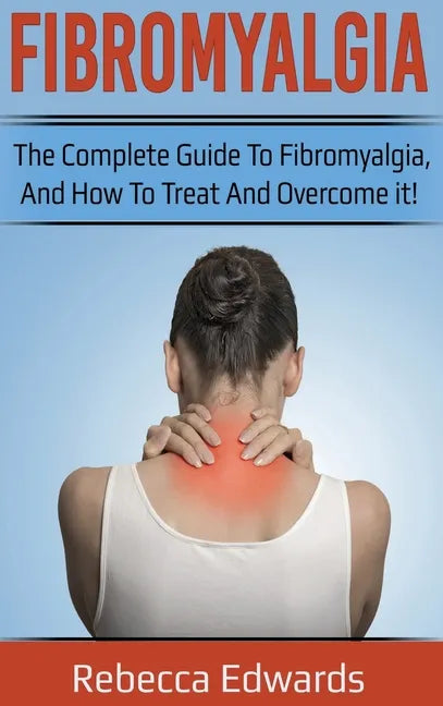 Fibromyalgia: The complete guide to Fibromyalgia, and how to treat and overcome it! - Hardcover