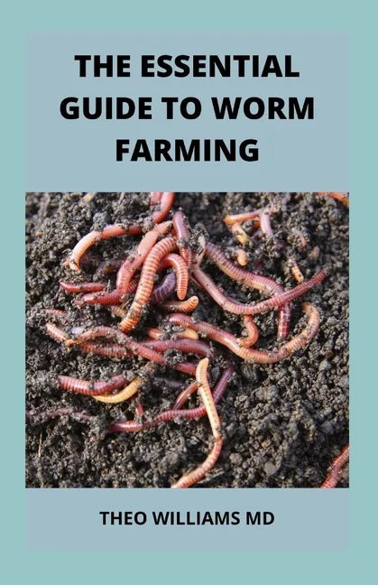 The Essential Guide to Worm Farming: All You Need To Know About Composting System Of Worm Farming - Paperback