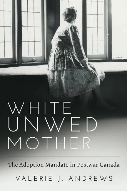 White Unwed Mother; The Adoption Mandate in Postwar Canada - Paperback