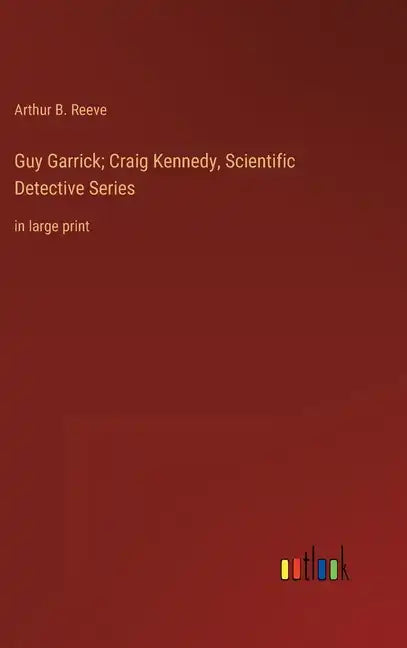 Guy Garrick; Craig Kennedy, Scientific Detective Series: in large print - Hardcover