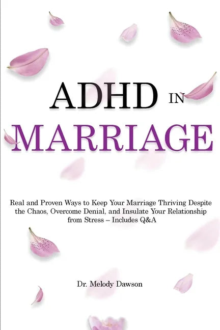 ADHD in Marriage: Real and Proven Ways to Keep Your Marriage Thriving Despite the Chaos, Overcome Denial, and Insulate Your Relationship from Stress - - Paperback