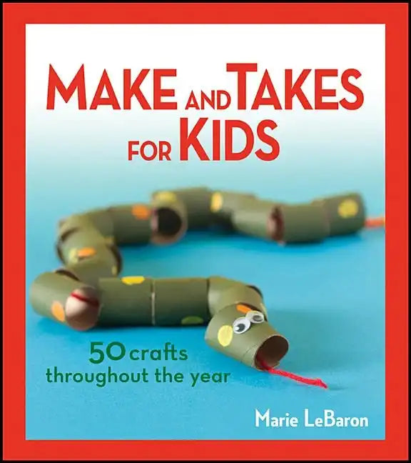 Make and Takes for Kids: 50 Crafts Throughout the Year - Paperback