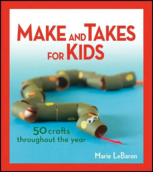 Make and Takes for Kids: 50 Crafts Throughout the Year - Paperback