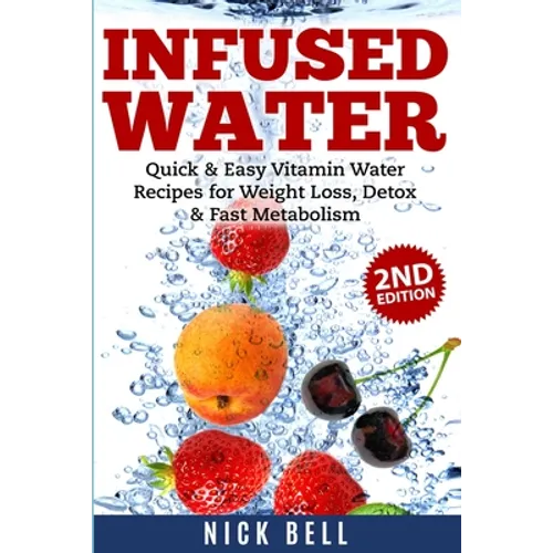 Infused Water: Quick & Easy Vitamin Water Recipes for Weight Loss, Detox & Fast Metabolism - Paperback