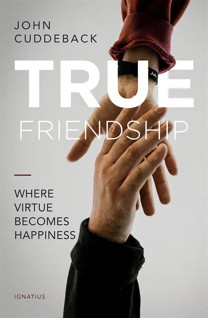 True Friendship: Where Virtue Becomes Happiness - Paperback