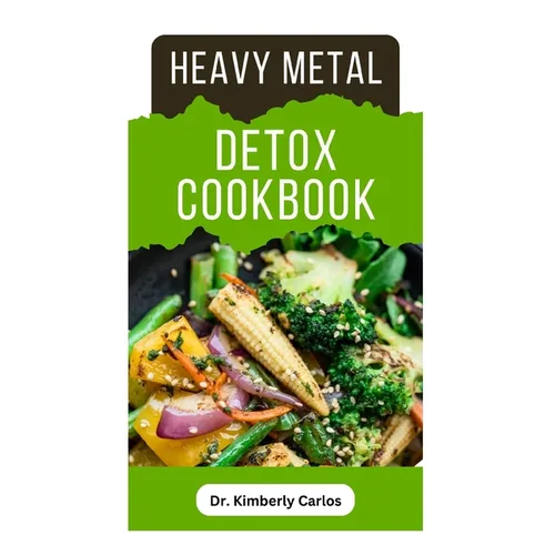 Heavy Metal Detox Cookbook: Detoxification to Remove Toxins From Your Body System - Paperback