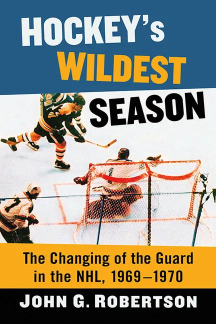 Hockey's Wildest Season: The Changing of the Guard in the Nhl, 1969-1970 - Paperback