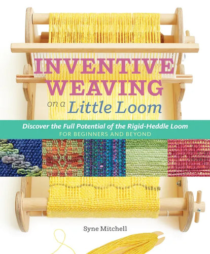 Inventive Weaving on a Little Loom: Discover the Full Potential of the Rigid-Heddle Loom, for Beginners and Beyond - Paperback