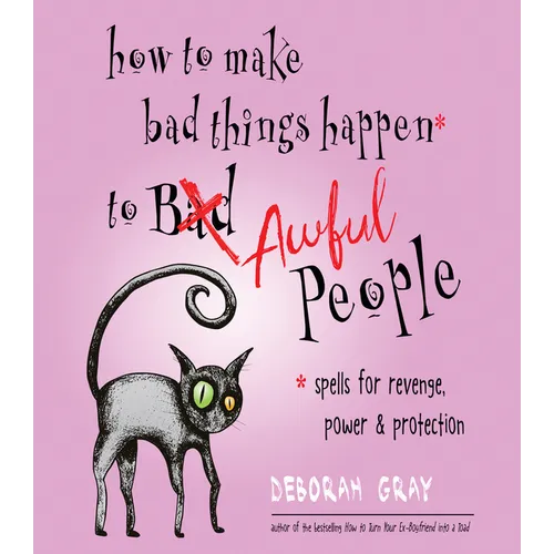 How to Make Bad Things Happen to Awful People: Spells for Revenge, Power & Protection (Stop a Gossip, Repel a Creep, Turn the Tables . . . and More) - Paperback