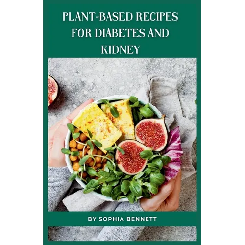 Plant-Based Recipes for Diabetes and Kidney: Easy and Practical Recipes for Everyday - Paperback