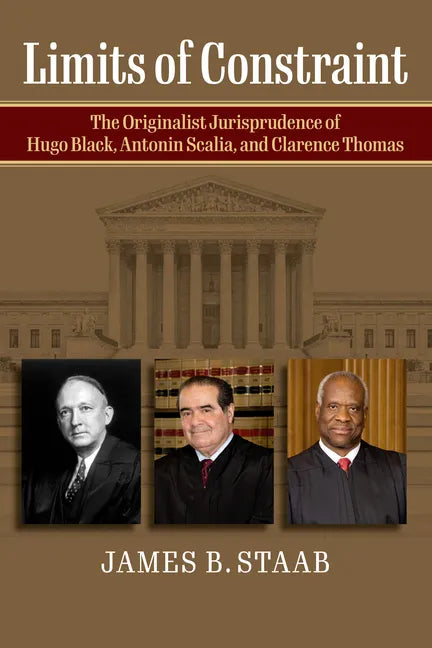 Limits of Constraint: The Originalist Jurisprudence of Hugo Black, Antonin Scalia, and Clarence Thomas - Hardcover