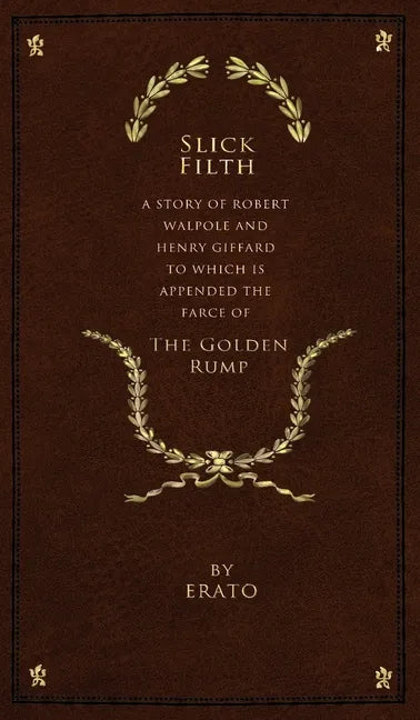 Slick Filth: A Story of Robert Walpole and Henry Giffard, to Which is Appended the Farce of The Golden Rump - Hardcover