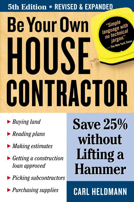 Be Your Own House Contractor: Save 25% Without Lifting a Hammer - Paperback