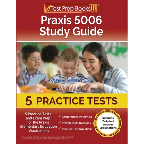 Praxis 5006 Study Guide: 5 Practice Tests and Exam Prep for the Praxis Elementary Education Assessment [Includes Detailed Answer Explanations] - Paperback