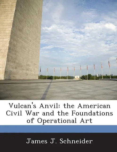 Vulcan's Anvil: The American Civil War and the Foundations of Operational Art - Paperback