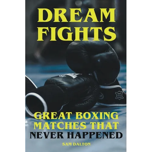 Dream Fights - Great Boxing Matches Which Never Happened - Paperback