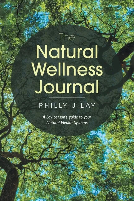 The Natural Wellness Journal: A Lay person's guide to your Natural Health Systems - Paperback